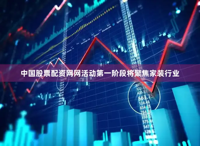 中国股票配资网网活动第一阶段将聚焦家装行业