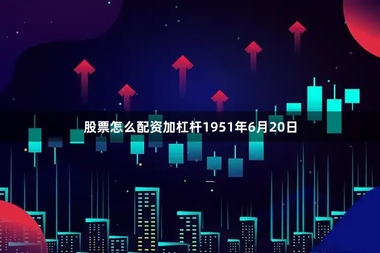 股票怎么配资加杠杆1951年6月20日
