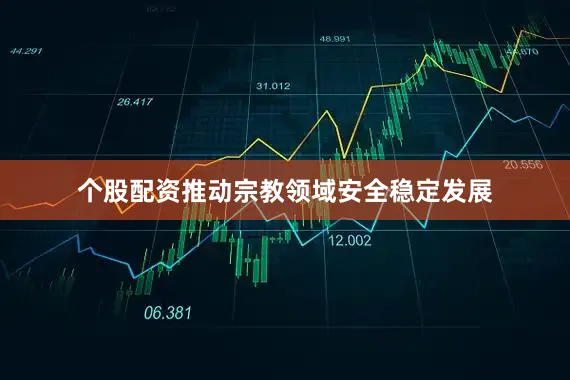 个股配资推动宗教领域安全稳定发展