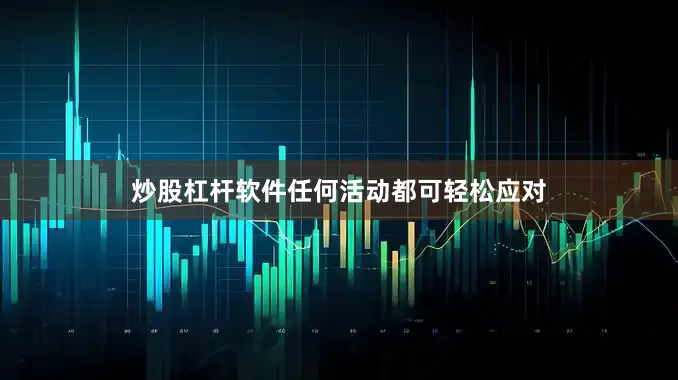炒股杠杆软件任何活动都可轻松应对