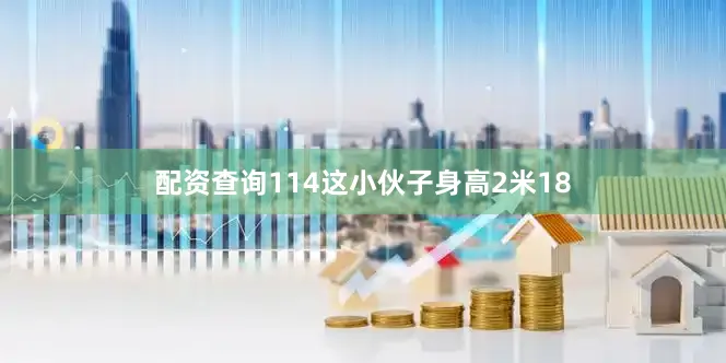 配资查询114这小伙子身高2米18
