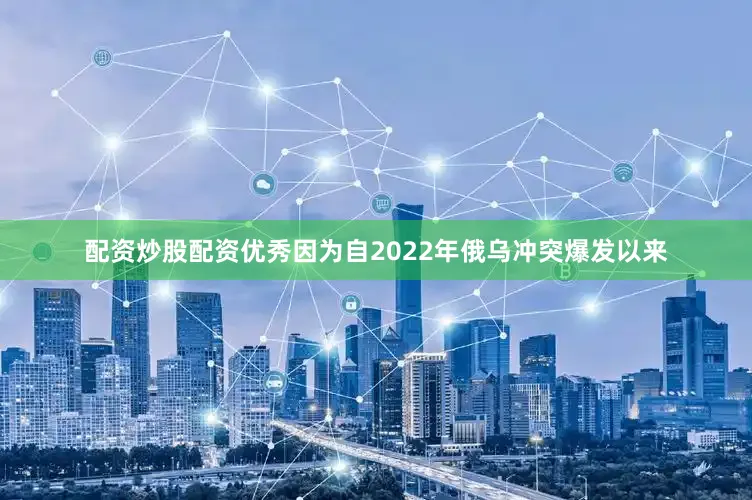 配资炒股配资优秀因为自2022年俄乌冲突爆发以来