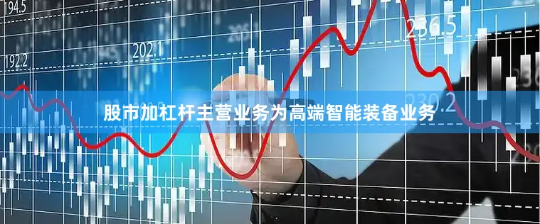 股市加杠杆主营业务为高端智能装备业务